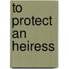 To Protect an Heiress by Adrienne Basso