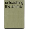 Unleashing the Animal by J.L. Taft