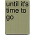 Until It's Time to Go