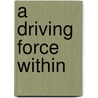A Driving Force Within door Bernice G. Dyck