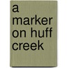 A Marker on Huff Creek door Peggy L. Robison