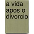 A Vida Apos O Divorcio