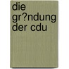 Die Gr�Ndung Der Cdu by Johannes Keil
