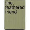 Fine, Feathered Friend by Kathleen E. Kovach