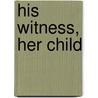 His Witness, Her Child door Ann Voss Peterson