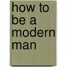 How to Be a Modern Man door Danny Wallace