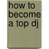 How to Become a Top Dj