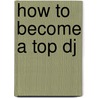 How to Become a Top Dj door Luke McCarthy