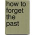 How to Forget the Past