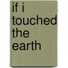 If I Touched the Earth door Cynthia Rogerson