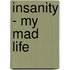 Insanity - My Mad Life