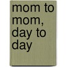 Mom to Mom, Day to Day door Danielle Bean