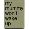 My Mummy Won't Wake Up door Alvis Younge