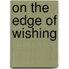 On the Edge of Wishing by Danette Key