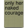 Only Her Naked Courage door Susan Rau Stocker