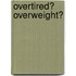 Overtired? Overweight?