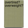 Overtired? Overweight? door Peter Taylor