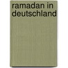 Ramadan in Deutschland door Berit Stehr