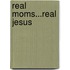 Real Moms...Real Jesus