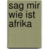 Sag Mir Wie Ist Afrika