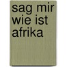 Sag Mir Wie Ist Afrika door Louise Glck