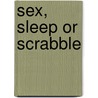 Sex, Sleep Or Scrabble door Phil Hammond