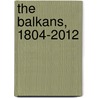 The Balkans, 1804-2012 door Misha Glenny