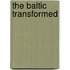 The Baltic Transformed