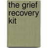 The Grief Recovery Kit by Tanya Kilgore