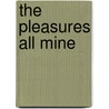 The Pleasures All Mine door Joan Kelly