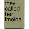 They Called Her Imelda door Bernard L. Satterwhite Jr