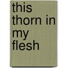 This Thorn in My Flesh door Reed Anderside