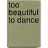 Too Beautiful to Dance