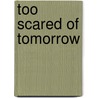 Too Scared of Tomorrow door John Attram PhD