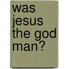 Was Jesus the God Man? door Michael J. Wilson