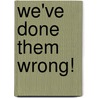 We'Ve Done Them Wrong! door George E. Saurman