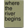 Where the River Begins by Patricia M.M. St. St. John
