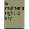 A Mother's Right to Cry door Alice Mclaughlin