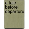A Tale Before Departure door John Dillon