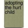 Adopting the Hurt Child by Regina Kupecky