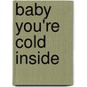 Baby You'Re Cold Inside by Ivy Bateman