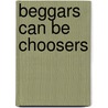 Beggars Can Be Choosers by Lynika Cruz