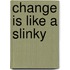 Change Is Like a Slinky