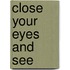 Close Your Eyes and See
