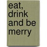 Eat, Drink and Be Merry door A. Non