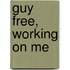 Guy Free, Working on Me