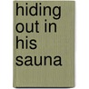 Hiding Out In His Sauna door Richard Hiscock