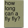 How Long Can a Fly Fly? door Lars-�ke Janzon