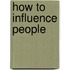 How to Influence People