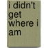 I Didn't Get Where I Am